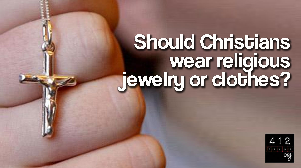 Should a Christian wear religious jewelry or clothes 412teens