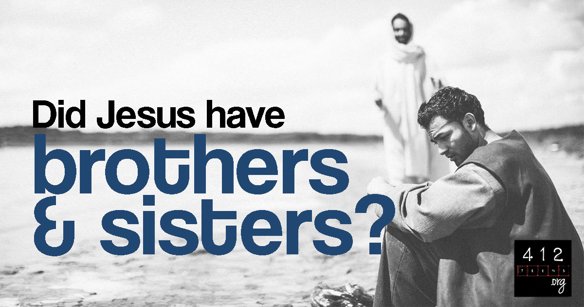 Did Jesus have brothers and sisters (siblings)? | 412teens.org