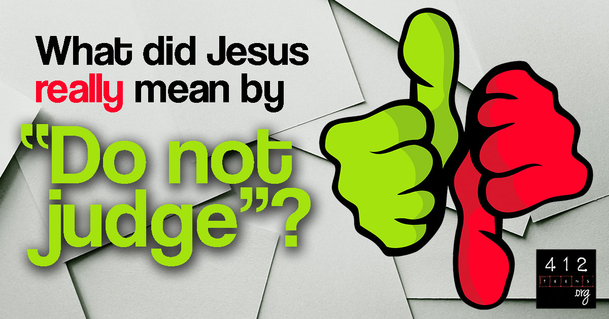 What does the Bible mean that we are not to judge others? 412teens org