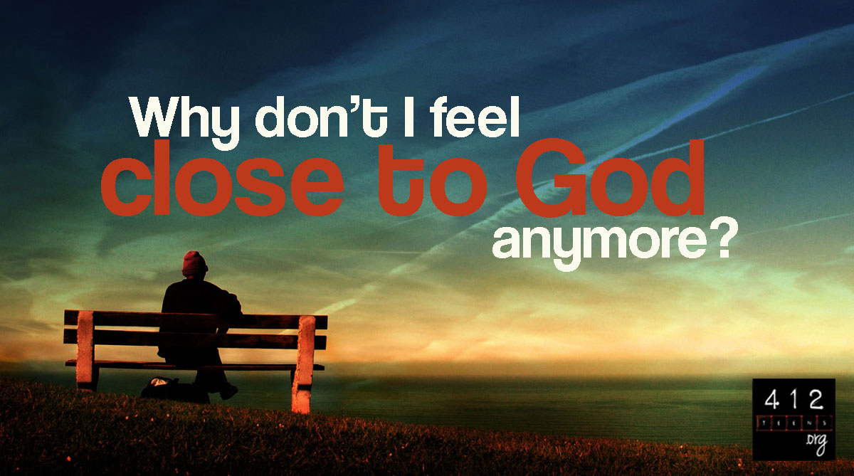 Why do I feel far from God? | 412teens.org
