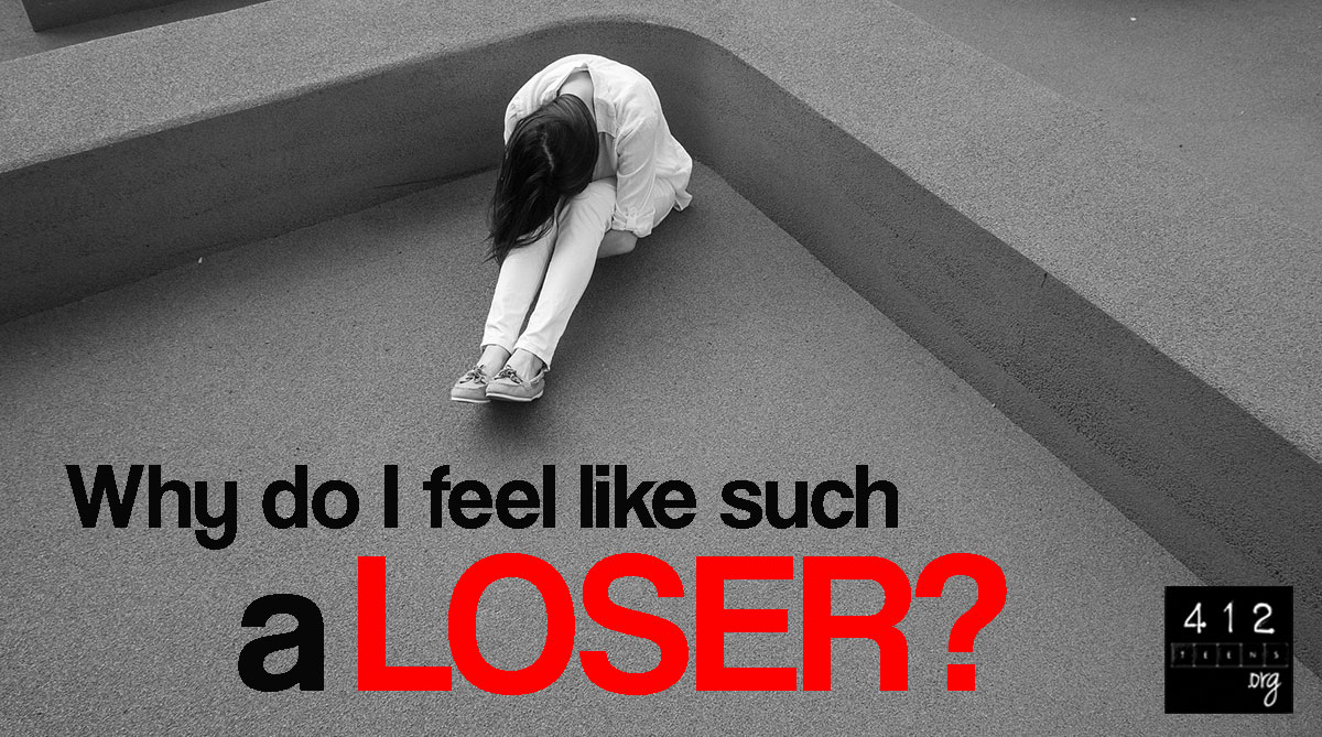 Who Cares If I m A Loser Why do I feel like a loser? | 412teens.org