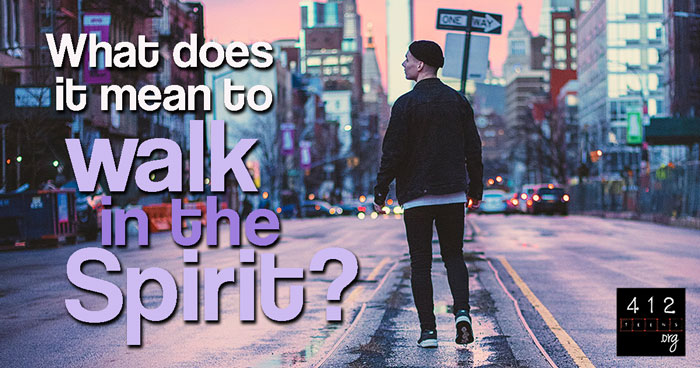  What Does It Mean To Walk In The Spirit 412teens