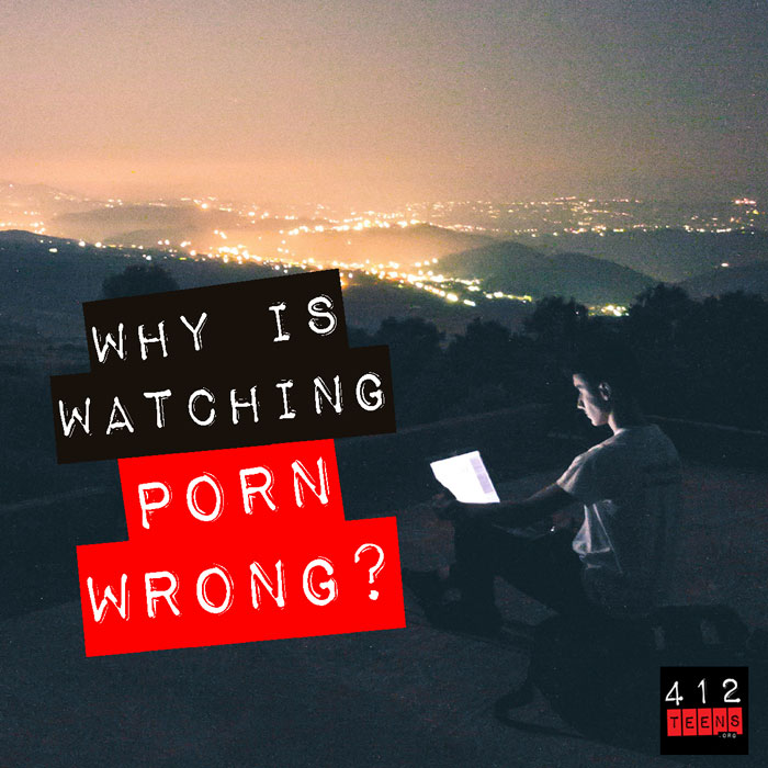 Watching You Watching Porn - What's wrong with watching pornography? | 412teens.org